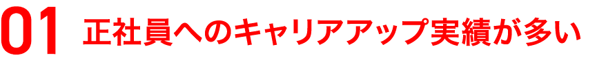 正社員へのキャリアアップ実績が多い