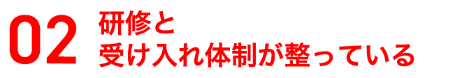 研修と受け入れ体制が整っている